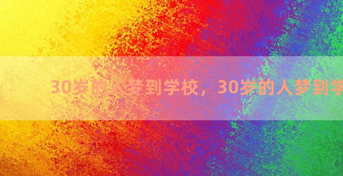 30岁的人梦到学校，30岁的人梦到学校上课