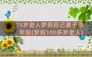 75岁老人梦到自己妻子很年轻(梦到100多岁老人)