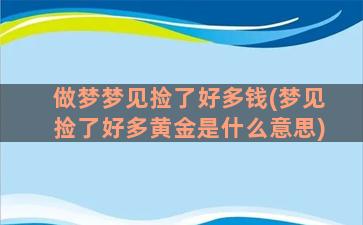 做梦梦见捡了好多钱(梦见捡了好多黄金是什么意思)