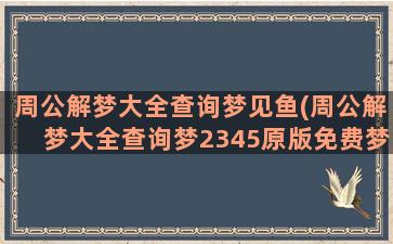 周公解梦大全查询梦见鱼(周公解梦大全查询梦2345原版免费梦见有死了的人给碗)