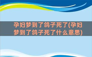 孕妇梦到了鸽子死了(孕妇梦到了鸽子死了什么意思)