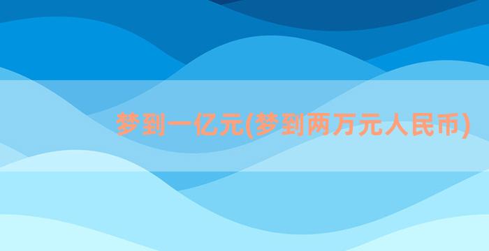 梦到一亿元(梦到两万元人民币)