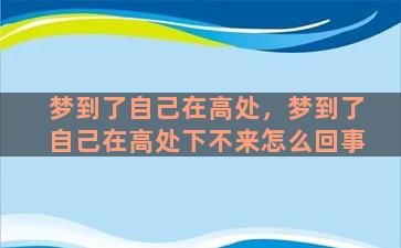 梦到了自己在高处，梦到了自己在高处下不来怎么回事