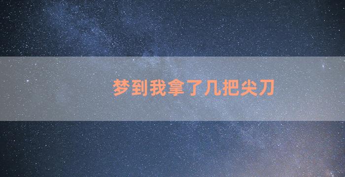 梦到我拿了几把尖刀