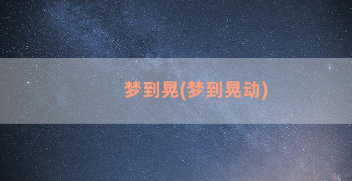 梦到晃(梦到晃动)