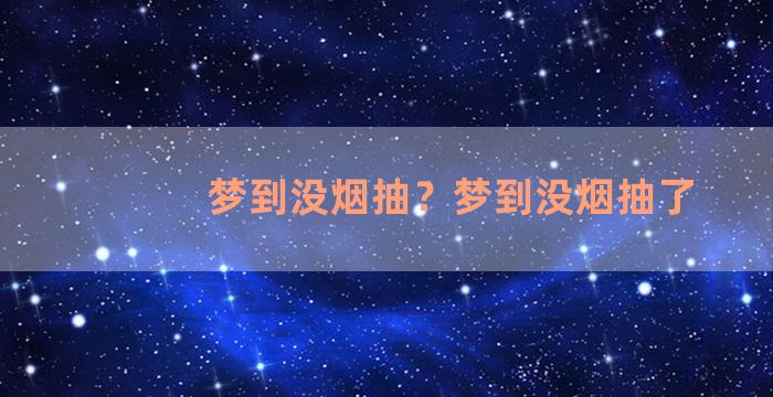 梦到没烟抽？梦到没烟抽了