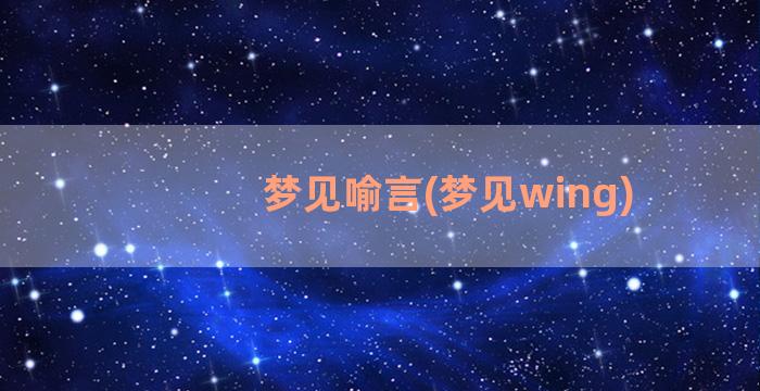 梦见喻言(梦见wing)