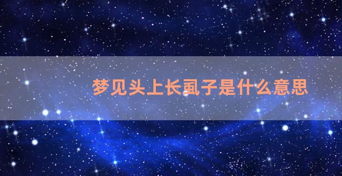 梦见头上长虱子是什么意思