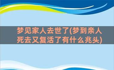 梦见家人去世了(梦到亲人死去又复活了有什么兆头)