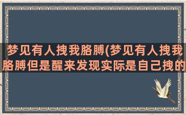 梦见有人拽我胳膊(梦见有人拽我胳膊但是醒来发现实际是自己拽的)