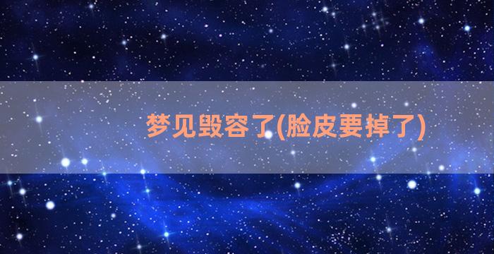 梦见毁容了(脸皮要掉了)