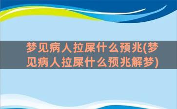 梦见病人拉屎什么预兆(梦见病人拉屎什么预兆解梦)