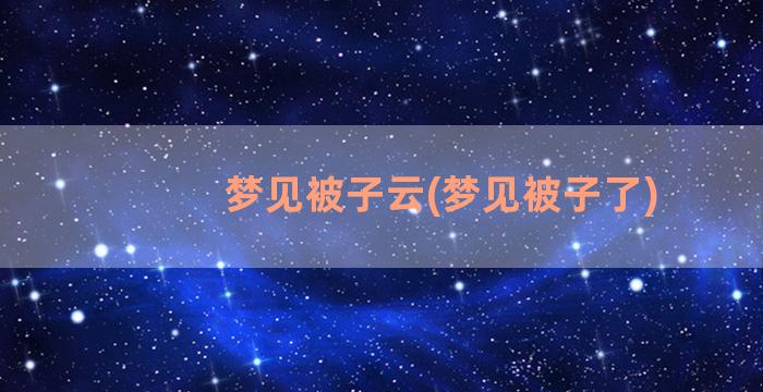 梦见被子云(梦见被子了)