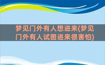 梦见门外有人想进来(梦见门外有人试图进来很害怕)