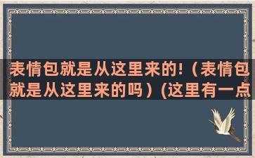 表情包就是从这里来的!（表情包就是从这里来的吗）(这里有一点点想你表情包)